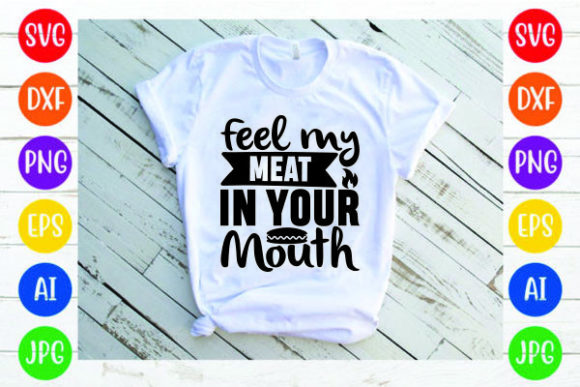 Feel My Meat in Your Mouth Graphics for Print Templates